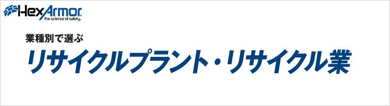 ヘックスアーマー リサイクルプラント・リサイクル業